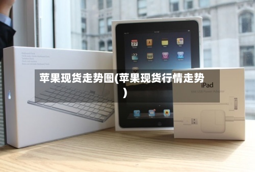 苹果现货走势图(苹果现货行情走势)-第3张图片