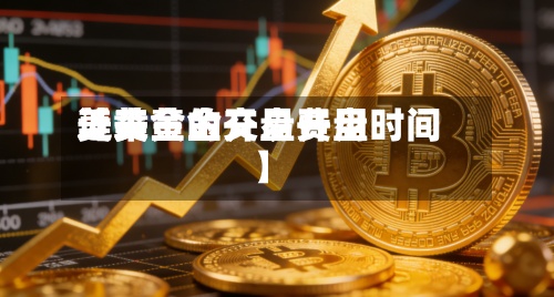 近来
【美黄金开盘费用
美黄金的交易开盘时间】