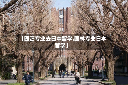 【园艺专业去日本留学,园林专业日本留学】-第2张图片
