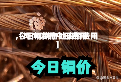 【河南废铜今日费用
,今日河南各地废铜费用
】