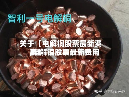 关于【电解铜股票最新费用
,电解铜股票最新费用
表】-第2张图片