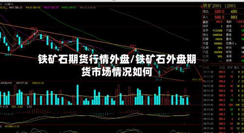 铁矿石期货行情外盘/铁矿石外盘期货市场情况如何-第2张图片