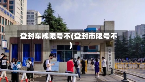 登封车牌限号不(登封市限号不)