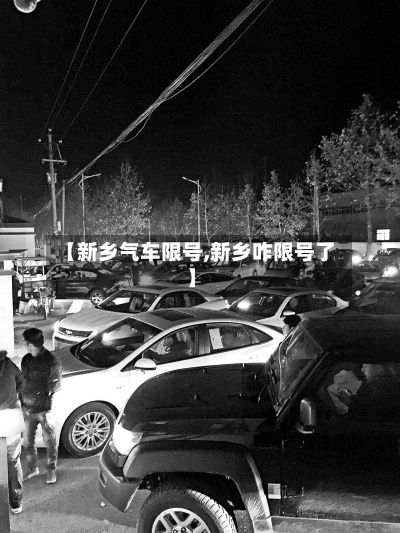 【新乡气车限号,新乡咋限号了】-第2张图片