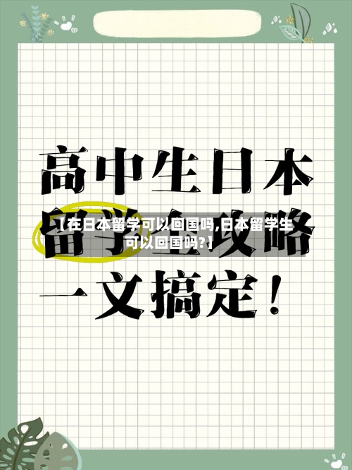 【在日本留学可以回国吗,日本留学生可以回国吗?】