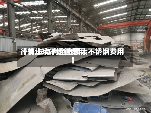 【长江废不锈钢费用
行情,长江有色金属废不锈钢费用
】