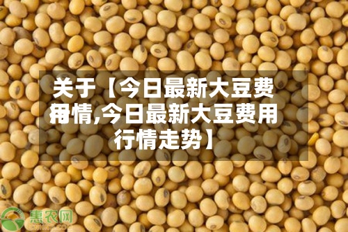 关于【今日最新大豆费用
行情,今日最新大豆费用
行情走势】
