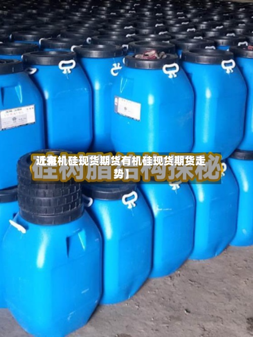 近来
【有机硅现货期货有机硅现货期货走势】-第2张图片