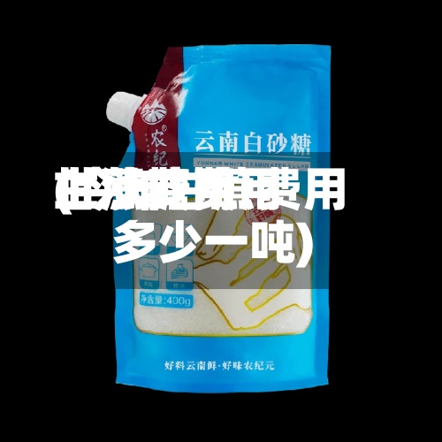 甘蔗费用
上涨糖费用
(今年甘蔗费用
多少一吨)-第2张图片