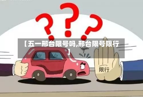 【五一邢台限号吗,邢台限号限行】