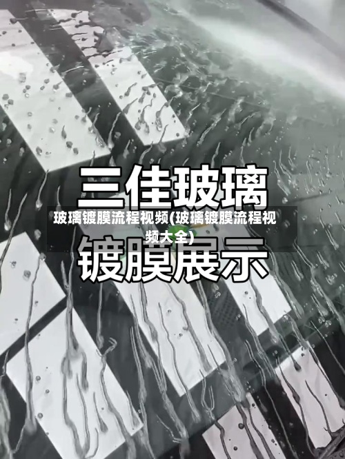 玻璃镀膜流程视频(玻璃镀膜流程视频大全)-第2张图片