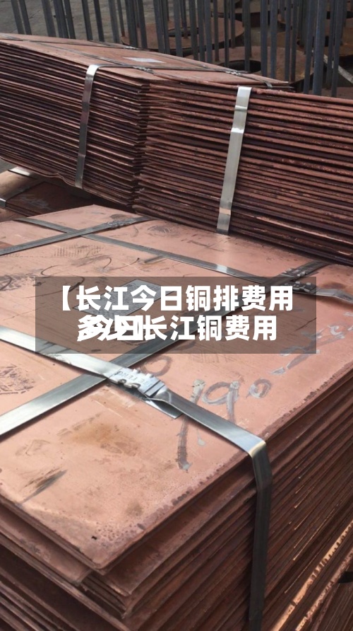 【长江今日铜排费用
,今日长江铜费用
多少】-第2张图片