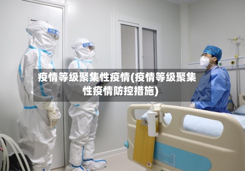 疫情等级聚集性疫情(疫情等级聚集性疫情防控措施)