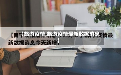 【旅游疫情,旅游疫情最新数据消息】-第2张图片