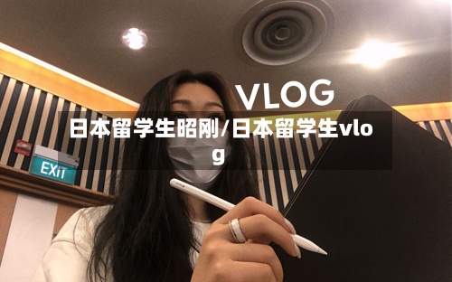 日本留学生昭刚/日本留学生vlog-第3张图片