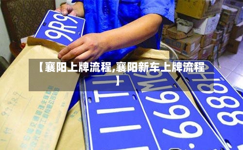 【襄阳上牌流程,襄阳新车上牌流程】