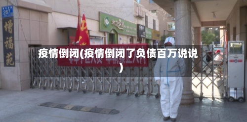 疫情倒闭(疫情倒闭了负债百万说说)