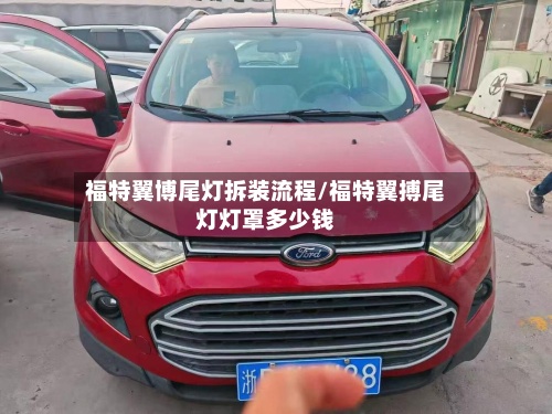 福特翼博尾灯拆装流程/福特翼搏尾灯灯罩多少钱-第2张图片