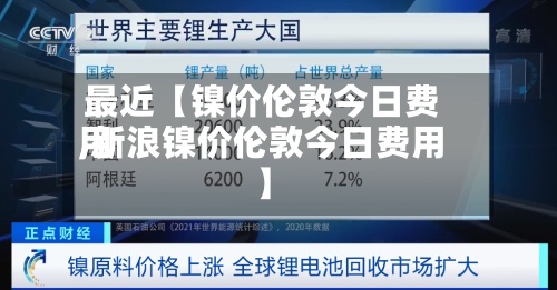 最近【镍价伦敦今日费用
,新浪镍价伦敦今日费用
】