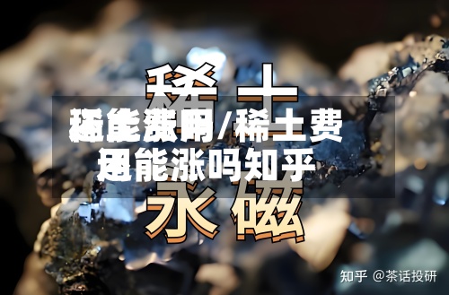 稀土费用
还能涨吗/稀土费用
还能涨吗知乎-第2张图片