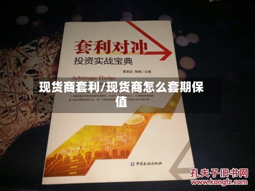 现货商套利/现货商怎么套期保值-第2张图片