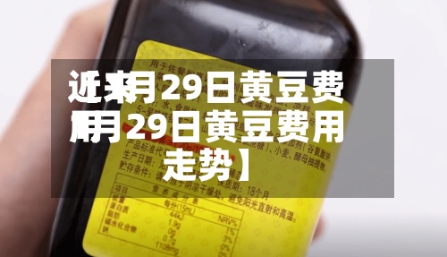 近来
【1月29日黄豆费用
1月29日黄豆费用
走势】