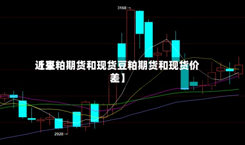 近来
【豆粕期货和现货豆粕期货和现货价差】-第3张图片