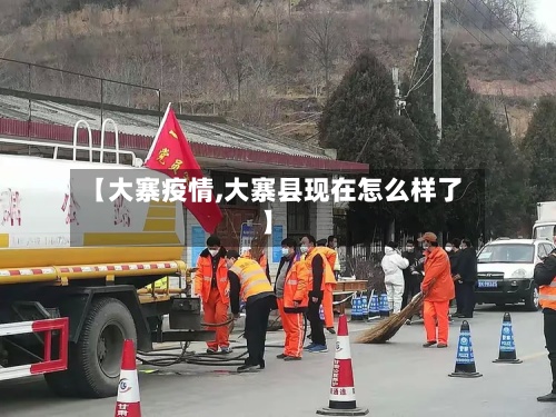 【大寨疫情,大寨县现在怎么样了】-第3张图片