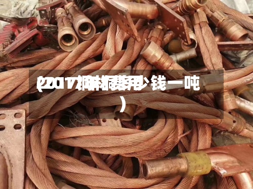2017铜材费用
(2017年铜多少钱一吨)-第2张图片