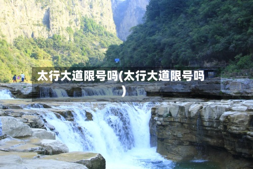 太行大道限号吗(太行大道限号吗)-第2张图片