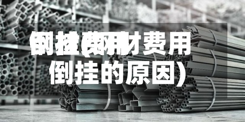 钢材费用倒挂(钢材费用倒挂的原因)-第3张图片