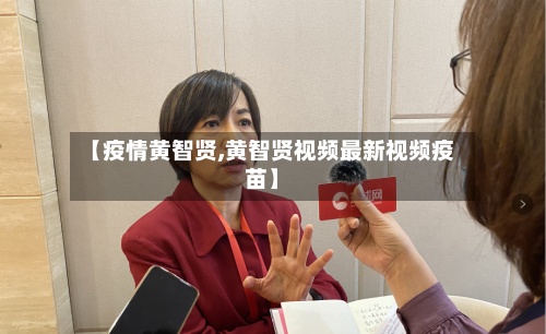【疫情黄智贤,黄智贤视频最新视频疫苗】-第2张图片
