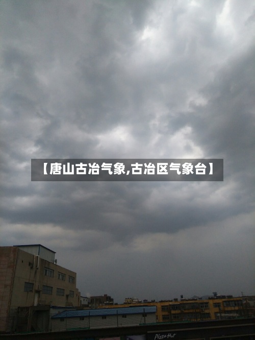 【唐山古冶气象,古冶区气象台】-第2张图片