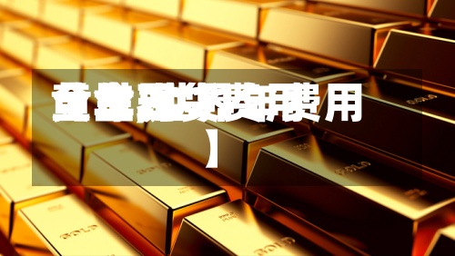 【世界
黄金现货费用
全年,世界
黄金2021年费用
】-第2张图片