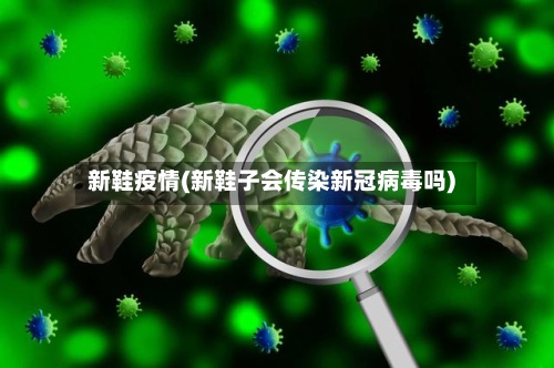 新鞋疫情(新鞋子会传染新冠病毒吗)-第2张图片