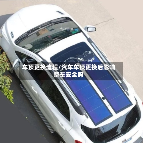 车顶更换流程/汽车车顶更换后影响整车安全吗