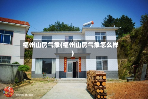 福州山房气象(福州山房气象怎么样)