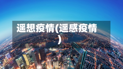 遥想疫情(遥感疫情)