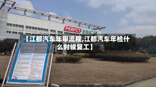 【江都汽车年审流程,江都汽车年检什么时候复工】