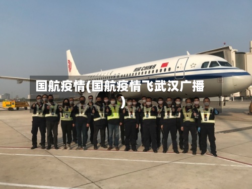 国航疫情(国航疫情飞武汉广播)