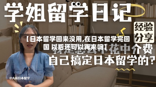【日本留学回来没用,在日本留学完回国 以后还可以再来吗】
