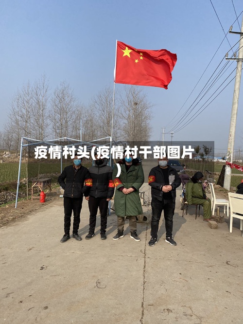 疫情村头(疫情村干部图片)