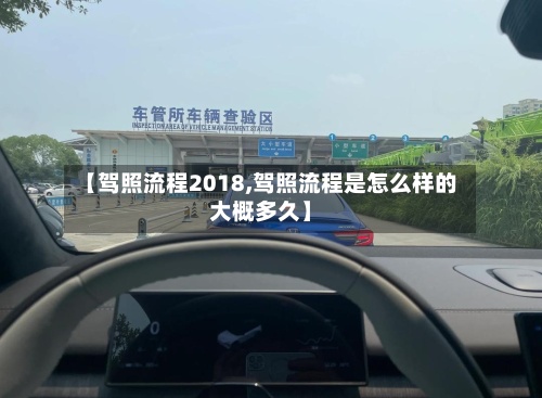 【驾照流程2018,驾照流程是怎么样的大概多久】-第2张图片