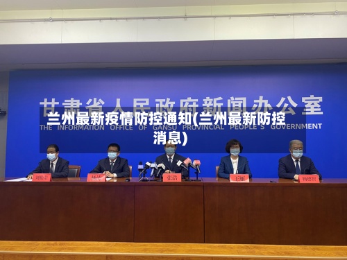 兰州最新疫情防控通知(兰州最新防控消息)-第3张图片