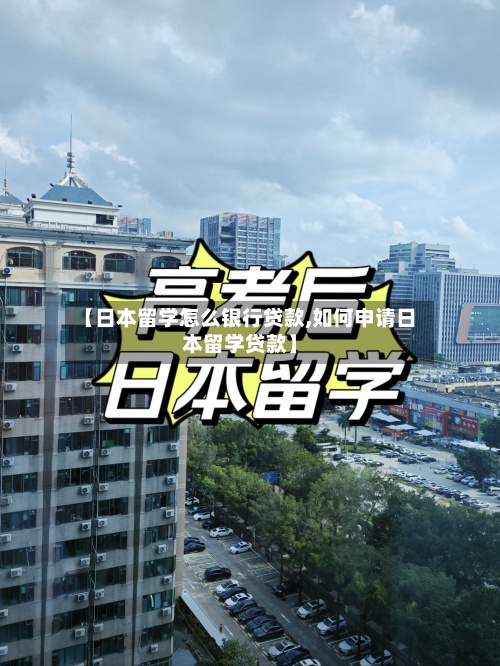 【日本留学怎么银行贷款,如何申请日本留学贷款】-第2张图片