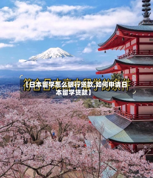 【日本留学怎么银行贷款,如何申请日本留学贷款】