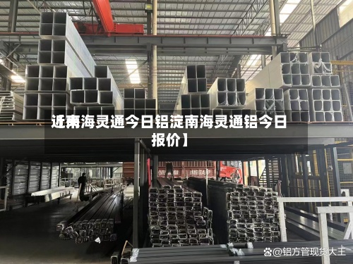 近来
【南海灵通今日铝淀南海灵通铝今日报价】-第2张图片