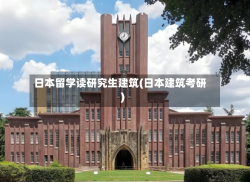 日本留学读研究生建筑(日本建筑考研)