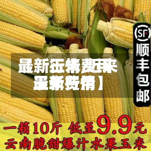 【新玉米费用
最新行情,近来
玉米费用
最新行情】