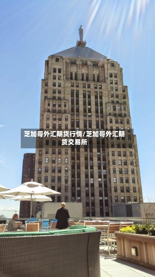 芝加哥外汇期货行情/芝加哥外汇期货交易所